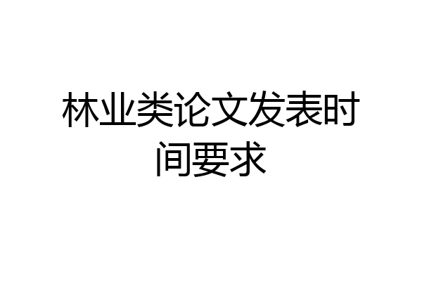 林业类论文发表时间要求