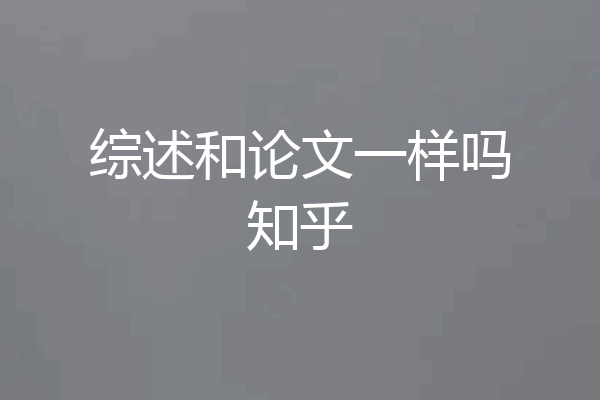 综述和论文一样吗知乎