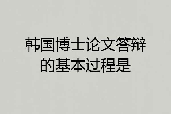 韩国博士论文答辩的基本过程是