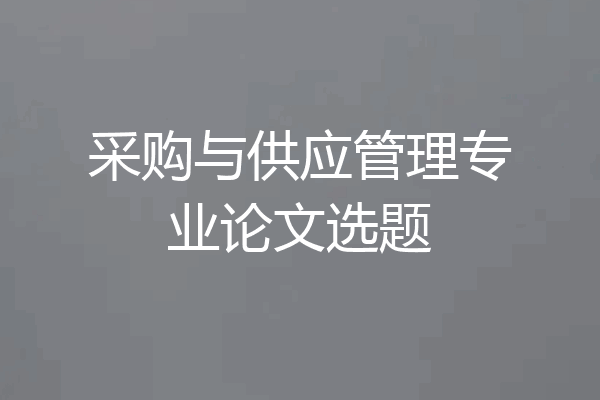 采购与供应管理专业论文选题