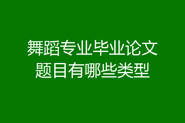 舞蹈专业毕业论文题目有哪些类型