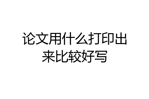 论文用什么打印出来比较好写