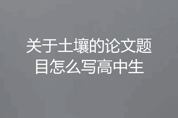 关于土壤的论文题目怎么写高中生