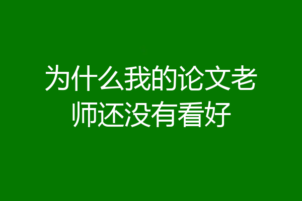 为什么我的论文老师还没有看好