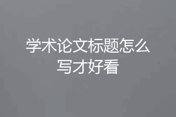 学术论文标题怎么写才好看