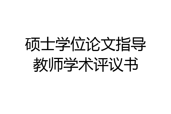 硕士学位论文指导教师学术评议书