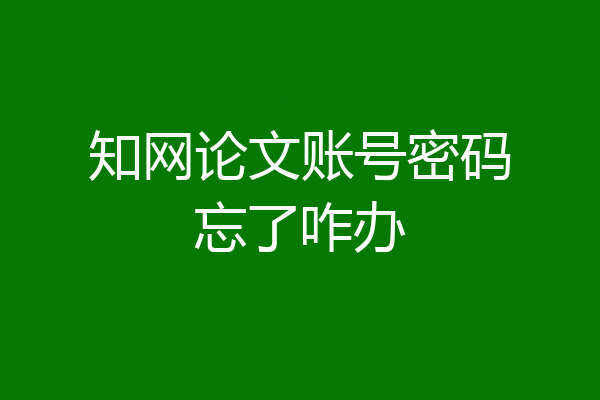 知网论文账号密码忘了咋办