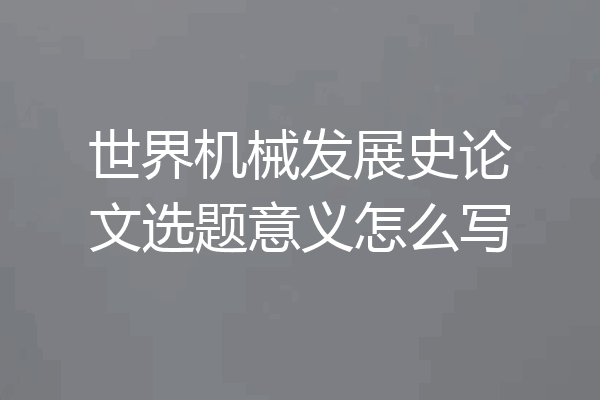 世界机械发展史论文选题意义怎么写