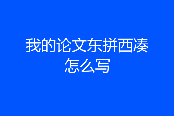 我的论文东拼西凑怎么写
