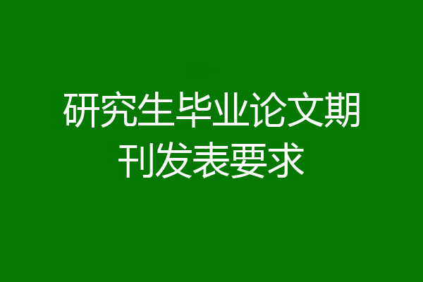 研究生毕业论文期刊发表要求
