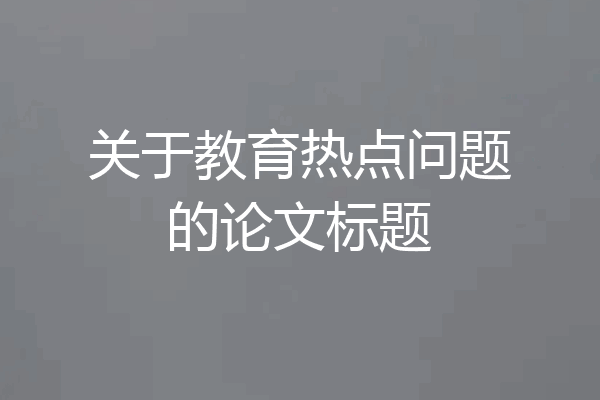 关于教育热点问题的论文标题