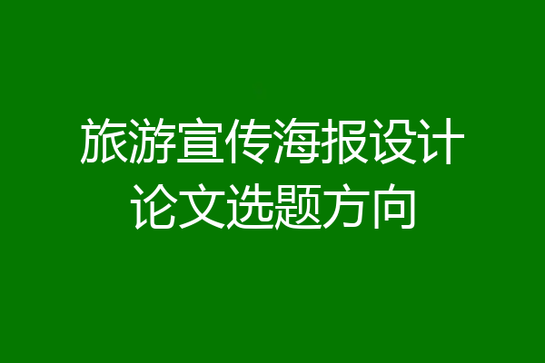 旅游宣传海报设计论文选题方向