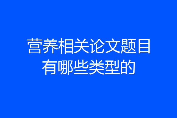 营养相关论文题目有哪些类型的