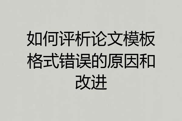 如何评析论文模板格式错误的原因和改进