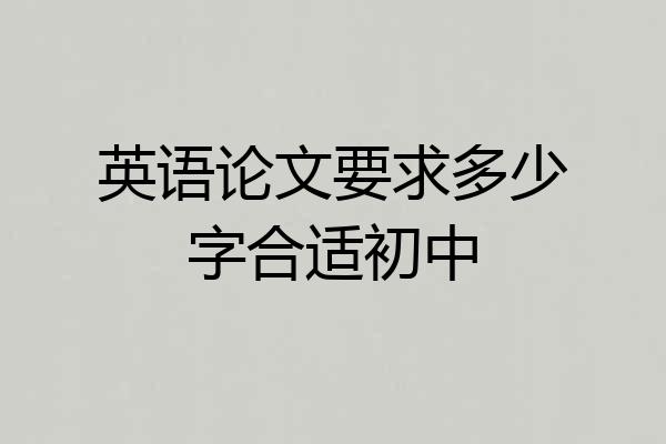英语论文要求多少字合适初中