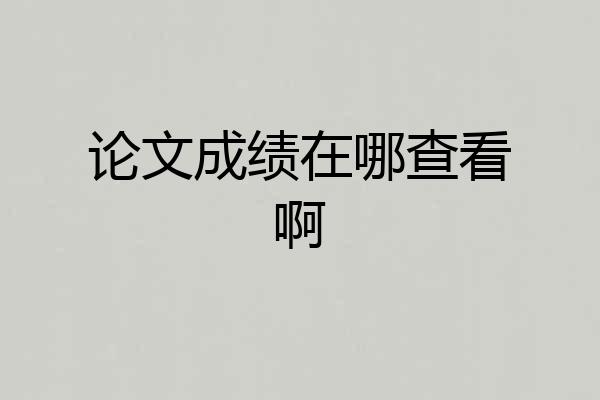 论文成绩在哪查看啊