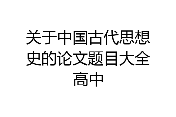 关于中国古代思想史的论文题目大全高中