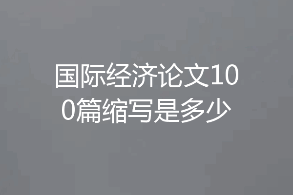 国际经济论文100篇缩写是多少