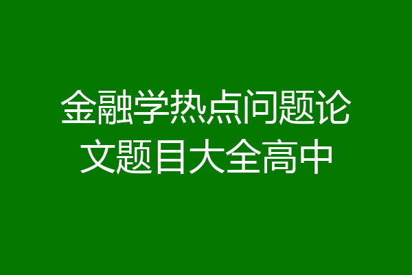 金融学热点问题论文题目大全高中