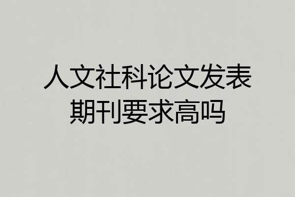 人文社科论文发表期刊要求高吗