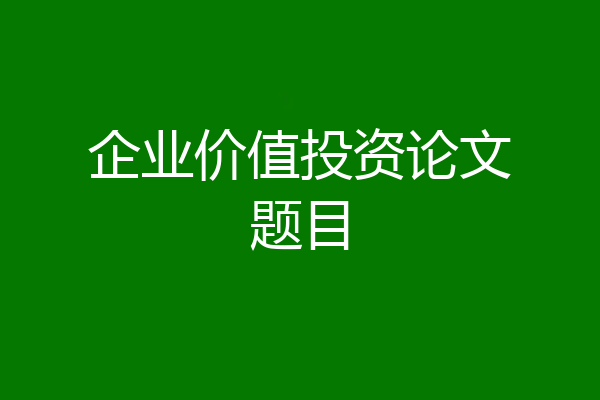 企业价值投资论文题目