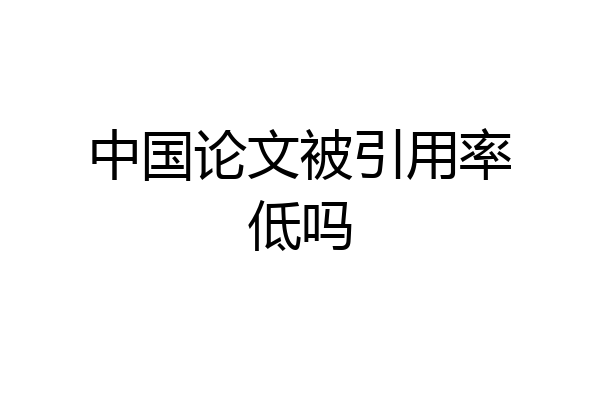 中国论文被引用率低吗
