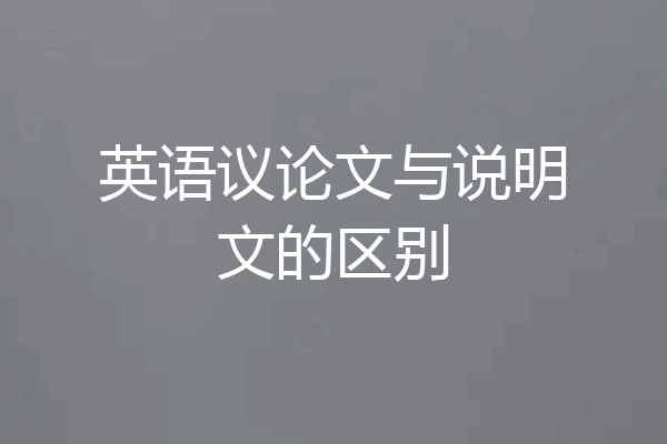英语议论文与说明文的区别