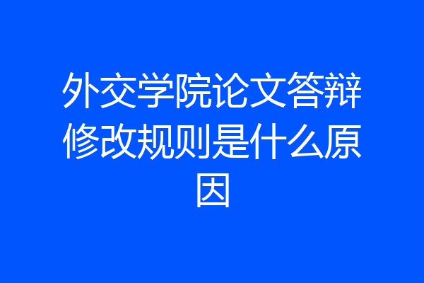 外交学院论文答辩修改规则是什么原因