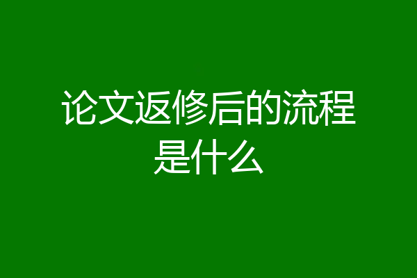 论文返修后的流程是什么