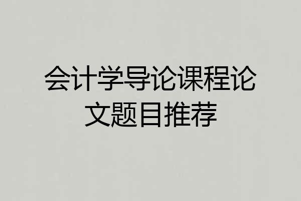 会计学导论课程论文题目推荐