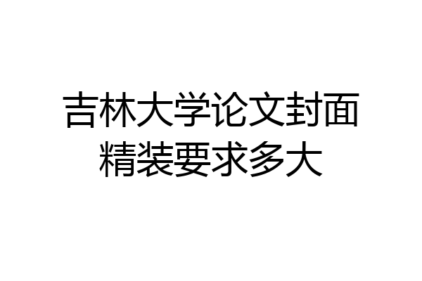 吉林大学论文封面精装要求多大