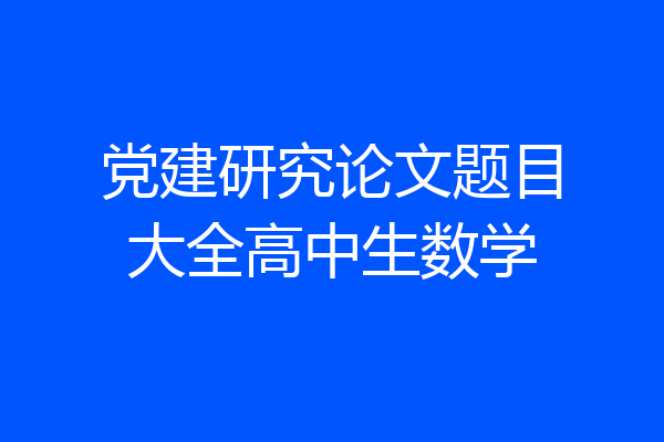 党建研究论文题目大全高中生数学