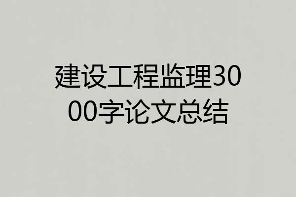 建设工程监理3000字论文总结