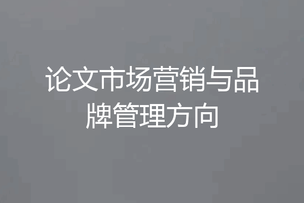 论文市场营销与品牌管理方向