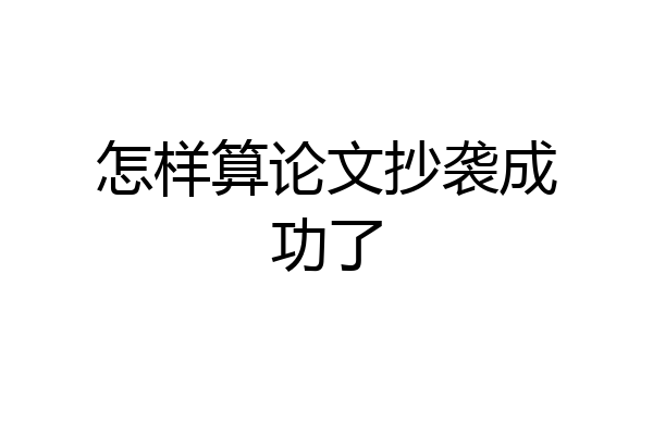 怎样算论文抄袭成功了
