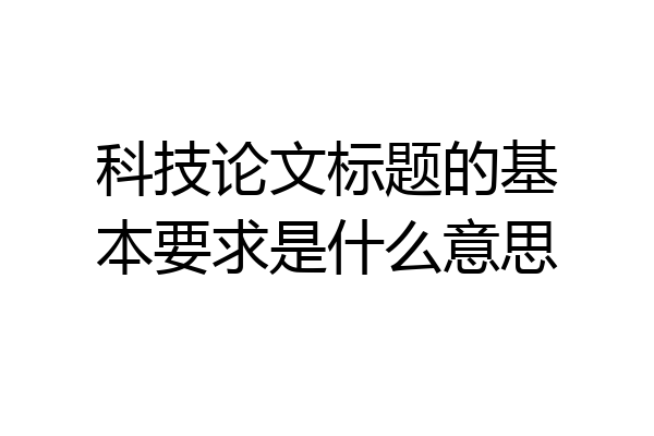 科技论文标题的基本要求是什么意思