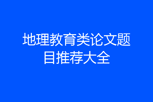 地理教育类论文题目推荐大全