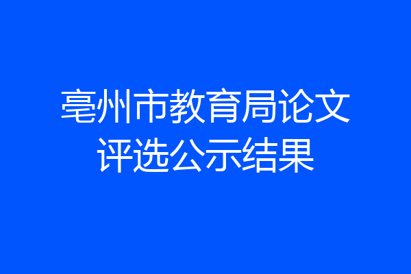 亳州市教育局论文评选公示结果