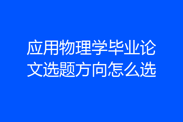 应用物理学毕业论文选题方向怎么选