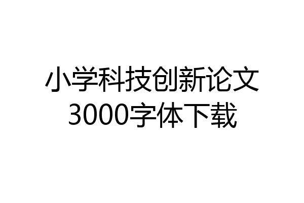 小学科技创新论文3000字体下载