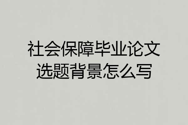 社会保障毕业论文选题背景怎么写