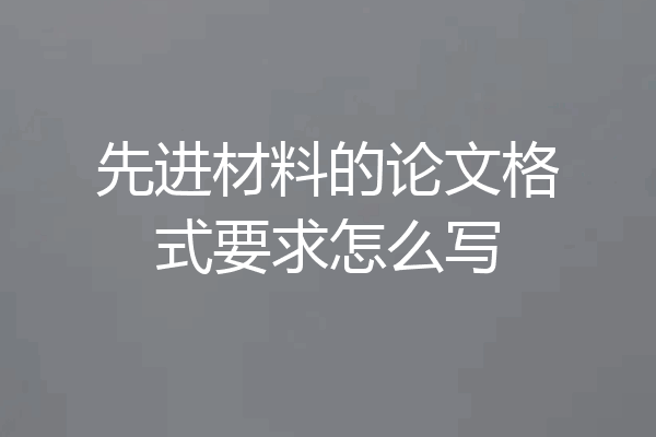 先进材料的论文格式要求怎么写
