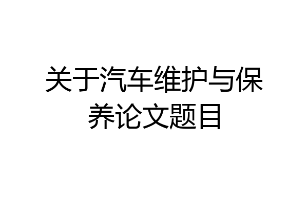 关于汽车维护与保养论文题目