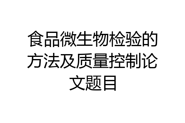 食品微生物检验的方法及质量控制论文题目