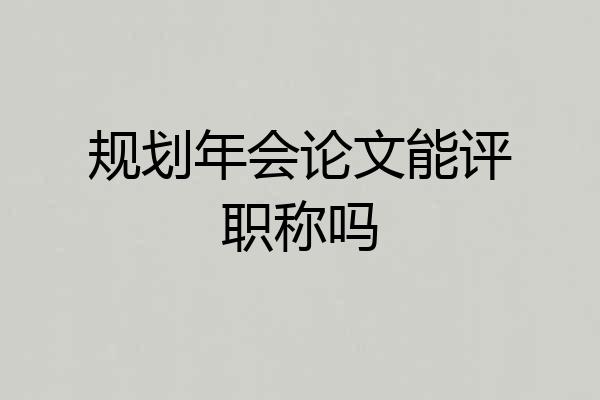 规划年会论文能评职称吗