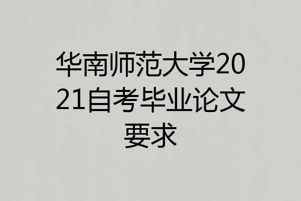华南师范大学2021自考毕业论文要求