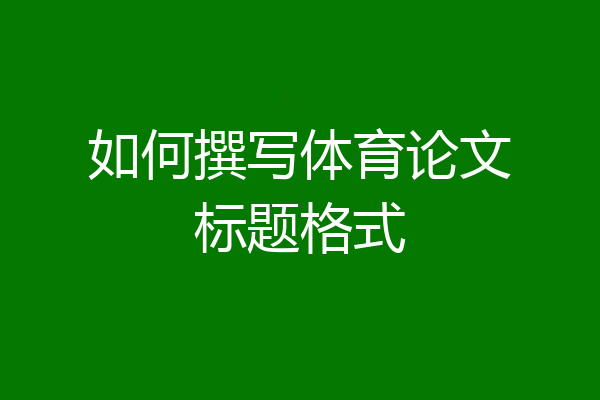 如何撰写体育论文标题格式