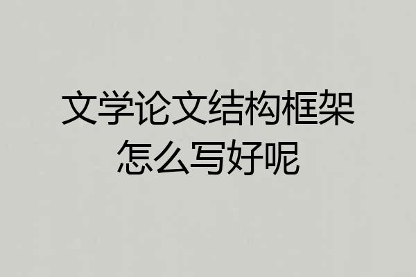 文学论文结构框架怎么写好呢