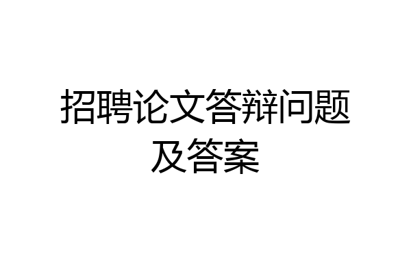 招聘论文答辩问题及答案