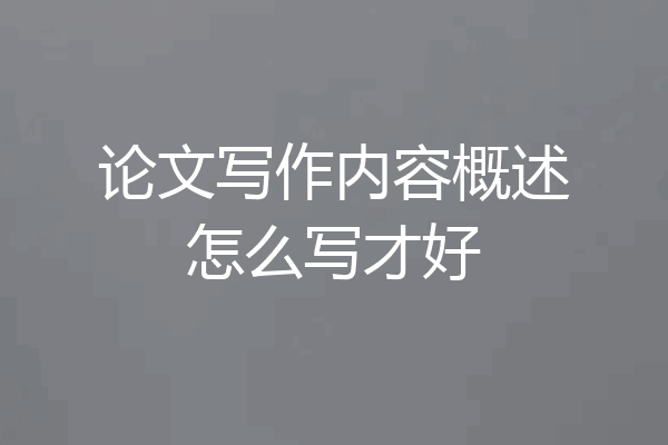 论文写作内容概述怎么写才好